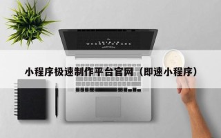 商洛小程序极速制作平台官网（即速小程序）
