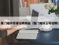 商洛厦门婚庆搭建招聘网站（厦门婚庆公司招聘）