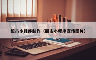 商洛超市小程序制作（超市小程序宣传图片）